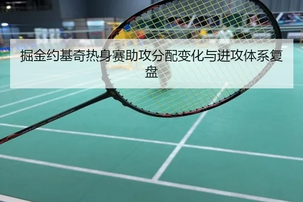 掘金约基奇热身赛助攻分配变化与进攻体系复盘